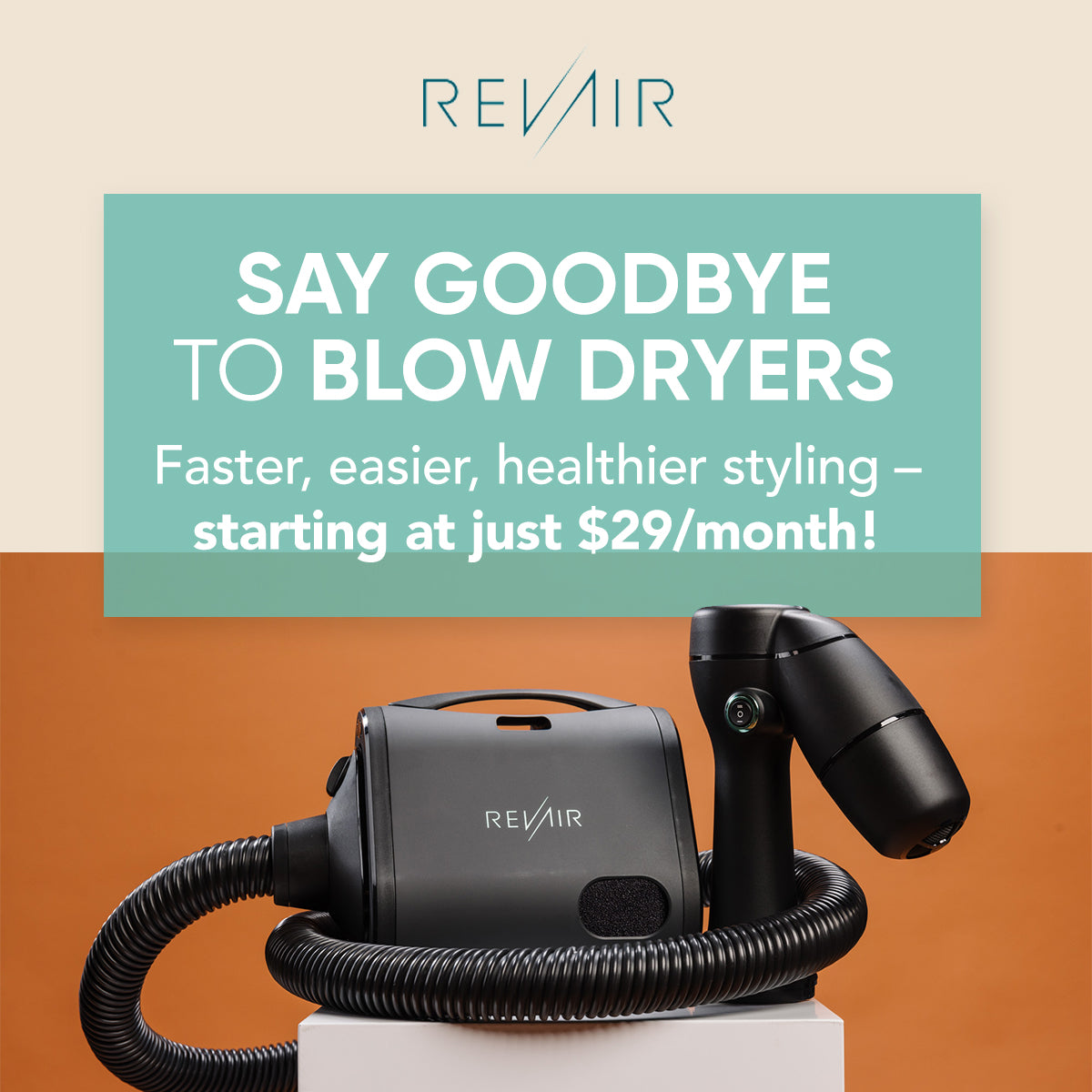 Say goodbye to blow dryers. Faster, easier, healthier styling starting at $29 per month with RevAir