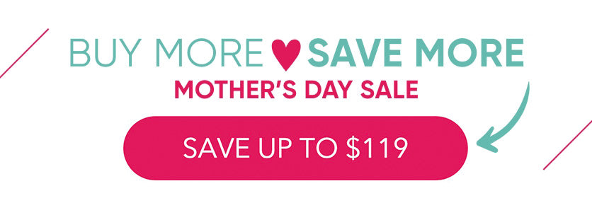 Save Up to $119 in the Mother's Day Sale! Buy More, Save More